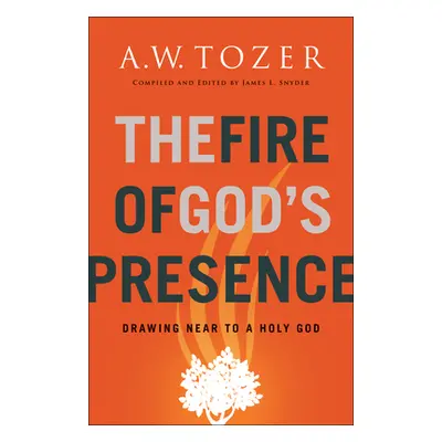 "The Fire of God's Presence: Drawing Near to a Holy God" - "" ("Tozer A. W.")