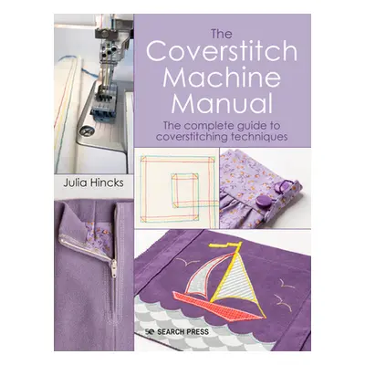 "The Coverstitch Technique Manual: The Complete Guide to Sewing with a Coverstitch Machine" - ""