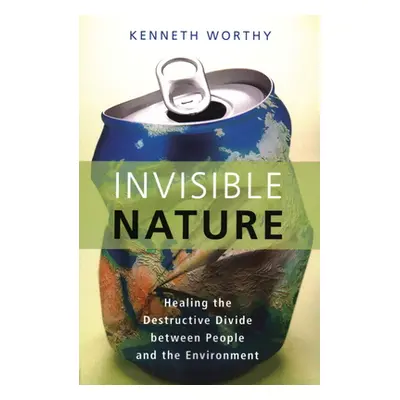 "Invisible Nature: Healing the Destructive Divide Between People and the Environment" - "" ("Wor