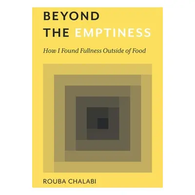 "Beyond the Emptiness: How I Found Fullness Outside of Food" - "" ("Chalabi Rouba")