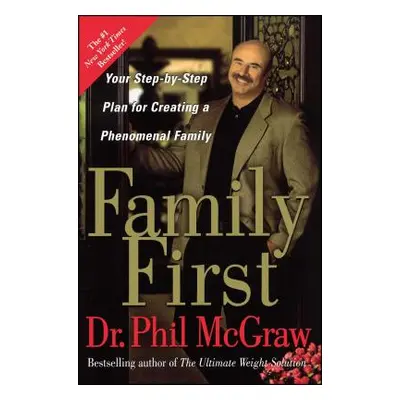 Family First: Your Step-By-Step Plan for Creating a Phenomenal Family (McGraw Phil)