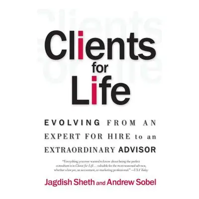 "Clients for Life: Evolving from an Expert-For-Hire to an Extraordinary Adviser" - "" ("Sobel An