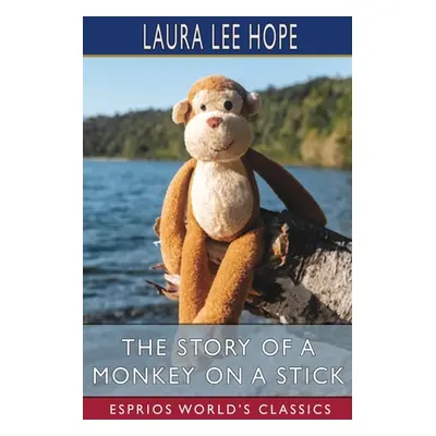 "The Story of a Monkey on a Stick (Esprios Classics)" - "" ("Hope Laura Lee")