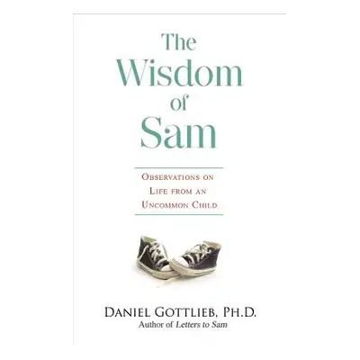 "Wisdom of Sam: Observation on Life from an Uncommon Child" - "" ("Gottlieb Daniel")