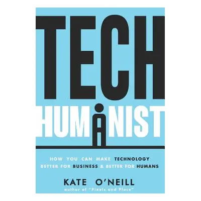 "Tech Humanist: How You Can Make Technology Better for Business and Better for Humans" - "" ("O'