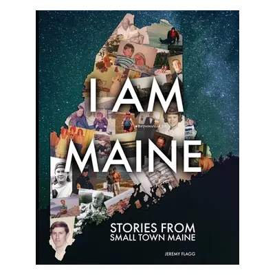 "I Am Maine: Stories From Small Town Maine" - "" ("Flagg Jeremy")