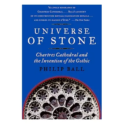 "Universe of Stone: Chartres Cathedral and the Invention of the Gothic" - "" ("Ball Philip")