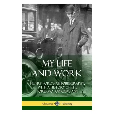 "My Life and Work: Henry Ford's Autobiography, with a History of the Ford Motor Company" - "" ("