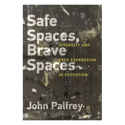 "Safe Spaces, Brave Spaces: Diversity and Free Expression in Education" - "" ("Palfrey John")