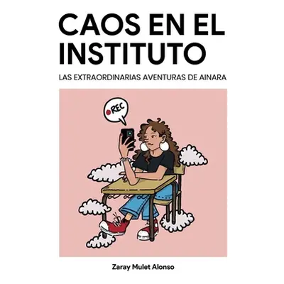 "Caos en el Instituto: Las extraordinarias aventuras de Ainara" - "" ("Mulet Alonso Zaray")