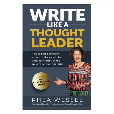 "Write Like a Thought Leader: How to Find a Constant Stream of Story Ideas to Position Yourself 