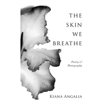 "The Skin We Breathe: Poetry" - "" ("Angalia Kiana")