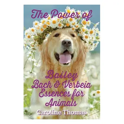 "The Power of Bailey, Bach & Verbeia Essences for Animals" - "" ("Thomas Caroline")