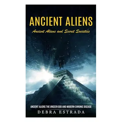 "Ancient Aliens: Ancient Aliens and Secret Societies (Ancient Aliens the Unseen God and Modern C