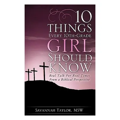 "10 Things Every 10th-Grade Girl Should Know" - "" ("Taylor Msw Savannah")