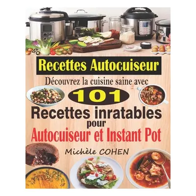 "Recettes Autocuiseur: Dcouvrez la cuisine saine avec 101 recettes inratables au robot cuiseur; 