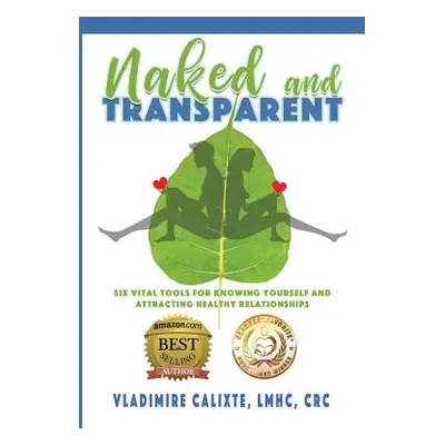 "Naked and Transparent: Six Vital Tools for Knowing Yourself and Attracting Healthy Relationship