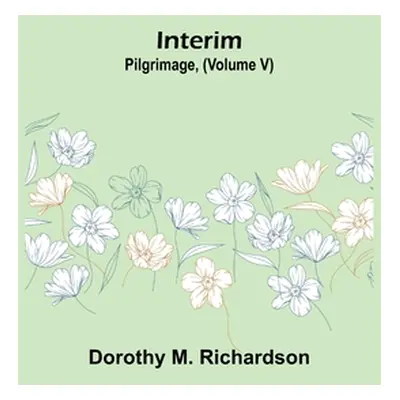 "Interim; Pilgrimage, (Volume V)" - "" ("M. Richardson Dorothy")