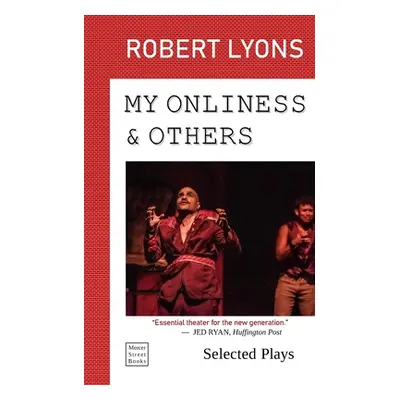 "My Onliness & Others: Selected Plays" - "" ("Lyons Robert C.")