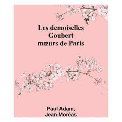 "Les demoiselles Goubert: moeurs de Paris" - "" ("Adam Paul")