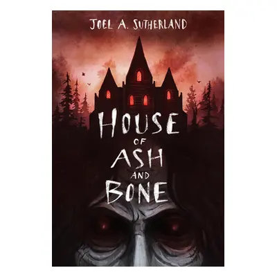 "House of Ash and Bone" - "" ("Sutherland Joel A.")