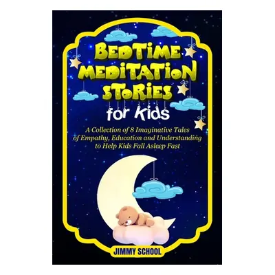 "Bed Time Meditation Stories for Kids: A Collection of 8 Imaginative Tales of Empathy, Education