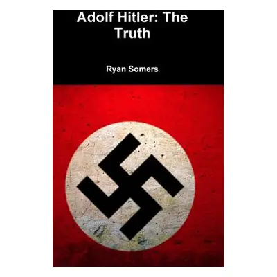 "Adolf Hitler: The Truth" - "" ("Somers Ryan")