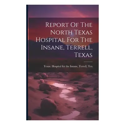 "Report Of The North Texas Hospital For The Insane, Terrell, Texas" - "" ("Texas Hospital for th