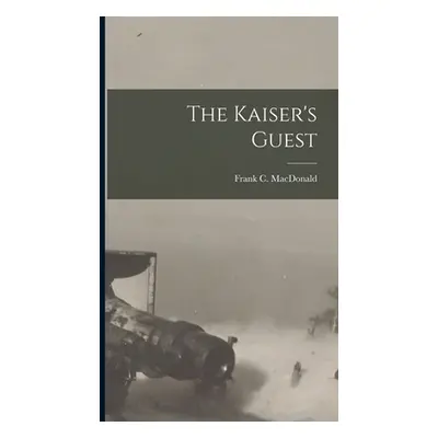 "The Kaiser's Guest" - "" ("MacDonald Frank C.")