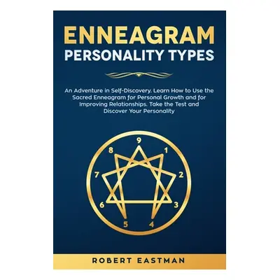 "Enneagram Personality Types: An Adventure in Self-Discovery. Learn How to Use the Sacred Enneag