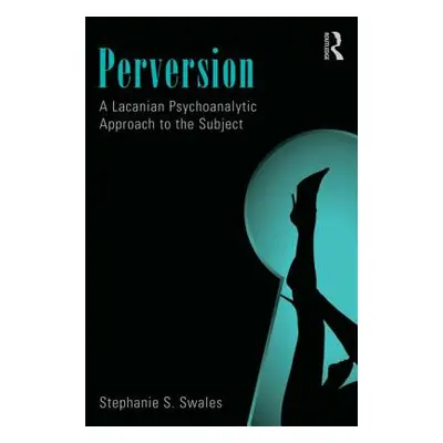 "Perversion: A Lacanian Psychoanalytic Approach to the Subject" - "" ("Swales Stephanie S.")