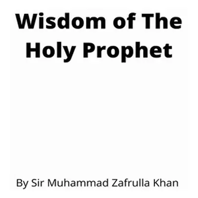 "Wisdom of The Holy Prophet" - "" ("Zafrullah Khan Muhammad")