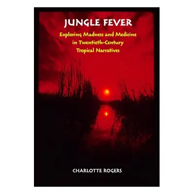 "Jungle Fever: Exploring Madness and Medicine in Twentieth-Century Tropical Narratives" - "" ("R