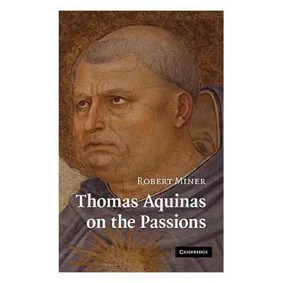 "Thomas Aquinas on the Passions: A Study of Summa Theologiae, 1a2ae 22-48" - "" ("Miner Robert")