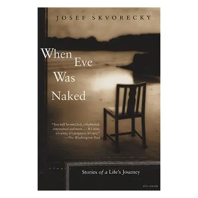 "When Eve Was Naked: Stories of a Life's Journey" - "" ("Skvorecky Josef")