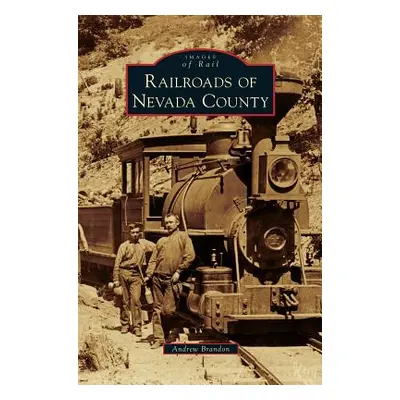 "Railroads of Nevada County" - "" ("Brandon Andrew")