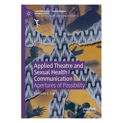 "Applied Theatre and Sexual Health Communication: Apertures of Possibility" - "" ("Low Katharine