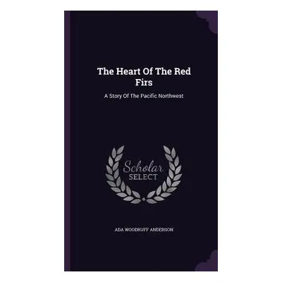 "The Heart Of The Red Firs: A Story Of The Pacific Northwest" - "" ("Anderson ADA Woodruff")