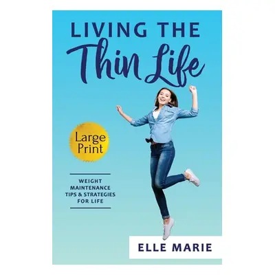 "Living the Thin Life: Weight Maintenance Tips & Strategies for Life" - "" ("Marie Elle")