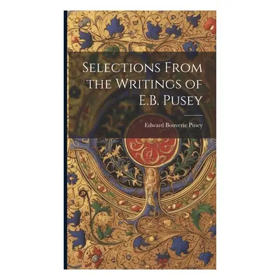 "Selections From the Writings of E.B. Pusey" - "" ("Pusey Edward Bouverie")