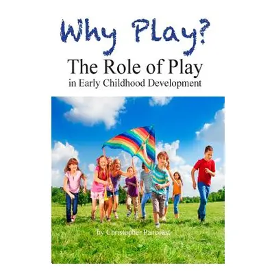 "Why Play? The Role of Play in Early Childhood Development" - "" ("Pancoast Chris")