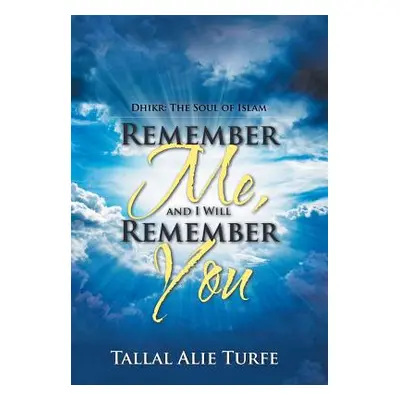 "Remember Me, and I Will Remember You: Dhikr: The Soul of Islam" - "" ("Turfe Tallal Alie")