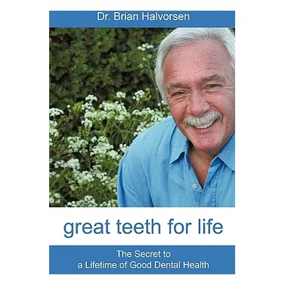 "Great Teeth for Life: The Secret to a Lifetime of Good Dental Health" - "" ("Halvorsen Bds Lds 