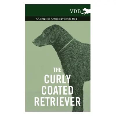 "The Curly Coated Retriever - A Complete Anthology of the Dog -: Vintage Dog Books" - "" ("Vario