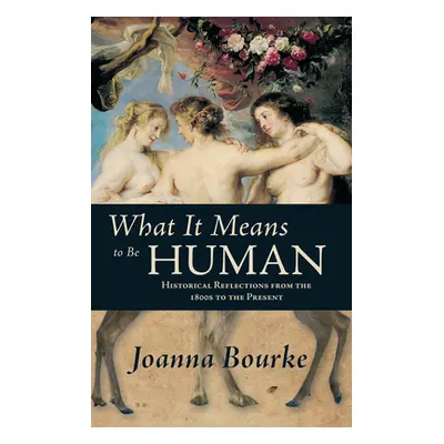 "What It Means to Be Human: Historical Reflections from the 1800s to the Present" - "" ("Bourke 