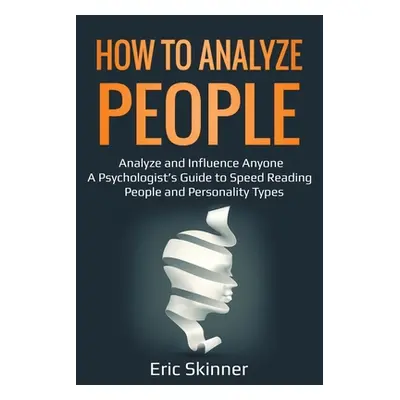 "How to Analyze People: Analyze and Influence Anyone - A Psychologist's Guide to Speed Reading P