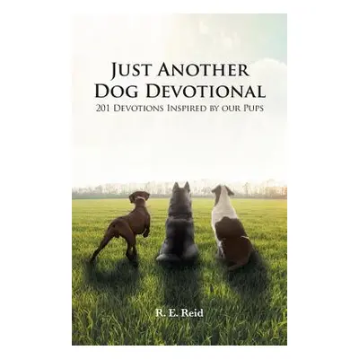 "Just Another Dog Devotional: 201 Devotions Inspired by Our Pups" - "" ("Reid R. E.")