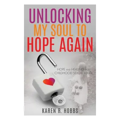 "Unlocking My Soul to Hope Again" - "" ("Hobbs Karen R.")