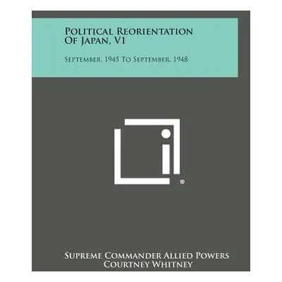 "Political Reorientation of Japan, V1: September, 1945 to September, 1948" - "" ("Supreme Comman