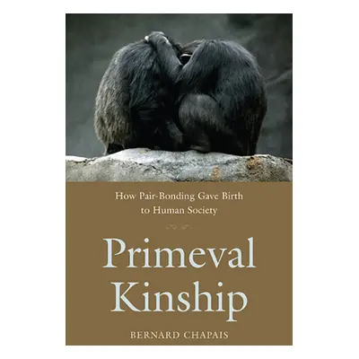 "Primeval Kinship: How Pair-Bonding Gave Birth to Human Society" - "" ("Chapais Bernard")